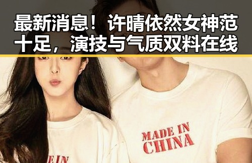 最新消息！许晴依然女神范十足，演技与气质双料在线