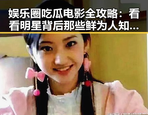 娱乐圈吃瓜电影全攻略：看看明星背后那些鲜为人知的故事！