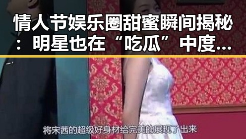 情人节娱乐圈甜蜜瞬间揭秘：明星也在“吃瓜”中度过爱的一天？