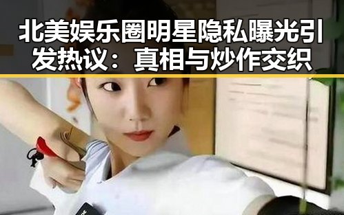 北美娱乐圈明星隐私曝光引发热议：真相与炒作交织